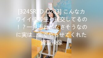 [324SRTD-0203] こんなカワイイ優等生も援交してるの！？一見汚れがなさそうなのに実は…生でやらせてくれた貴重映像