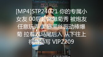 [MP4]STP24021 你的专属小女友 00后超嫩爆菊秀 被炮友任意玩弄 美腿黑丝振动棒爆菊 拉着双马尾后入 从下往上视角特写 VIP2209