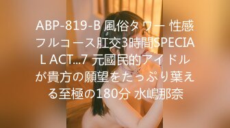 ABP-819-B 風俗タワー 性感フルコース肛交3時間SPECIAL ACT...7 元國民的アイドルが貴方の願望をたっぷり葉える至極の180分 水嶋那奈