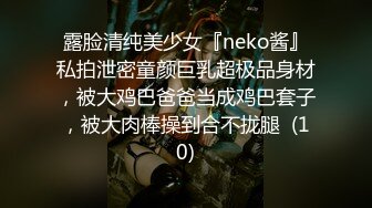 露脸清纯美少女『neko酱』私拍泄密童颜巨乳超极品身材，被大鸡巴爸爸当成鸡巴套子，被大肉棒操到合不拢腿  (10)