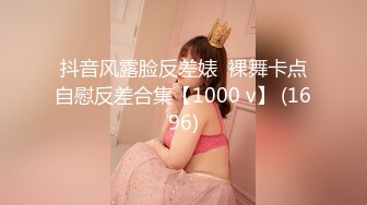 抖音风露脸反差婊  裸舞卡点自慰反差合集【1000 v】 (1696)