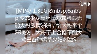 [MP4/ 1.31G]&nbsp;&nbsp;变态少女黑丝情趣露脸跟无能大哥激情啪啪，给大哥来个深喉交，大哥带上金枪不倒大鸡巴各种爆草少妇刺激S