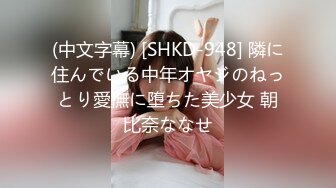 (中文字幕) [SHKD-948] 隣に住んでいる中年オヤジのねっとり愛撫に堕ちた美少女 朝比奈ななせ