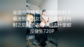 坐盜市投稿系列四眼仔飲料下藥迷倒漂亮女同事扒衣强干內射之后還把衣服穿回去什麼都沒發生720P