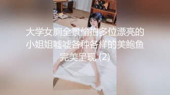 大学女厕全景偷拍多位漂亮的小姐姐嘘嘘各种各样的美鲍鱼完美呈现 (2)