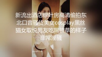 新流出酒店绿叶房高清偷拍东北口音骚货美女cosplay黑丝猫女取悦男友吃屌被草的样子非常淫骚