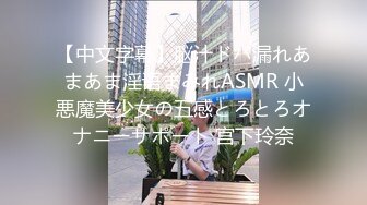 【中文字幕】脳汁ドバ漏れあまあま淫语まみれASMR 小悪魔美少女の五感とろとろオナニーサポート 宫下玲奈