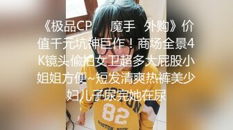 《极品CP☀️魔手☛外购》价值千元坑神巨作！商场全景4K镜头偸拍女卫超多大屁股小姐姐方便~短发清爽热裤美少妇儿子尿完她在尿