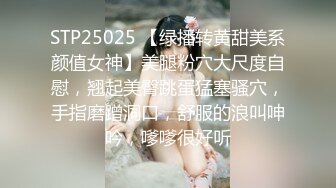 STP25025 【绿播转黄甜美系颜值女神】美腿粉穴大尺度自慰，翘起美臀跳蛋猛塞骚穴，手指磨蹭洞口，舒服的浪叫呻吟，嗲嗲很好听