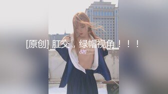 小名妖Ts董宣彤：好可爱的仙女棒，光滑亮泽圆溜溜的龟头，被哥哥贱兮兮爆操菊花，喷水似的高潮爽感！