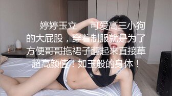 ❤️婷婷玉立❤️可爱高三小狗的大屁股，穿着制服就是为了方便哥哥拖裙子翻起来直接草 超高颜值！如玉般的身体！