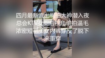 “小母狗我操死你”极品骚逼高颜值美臀少妇骚语操穴拉丝，四个多小时超长时间爽撸