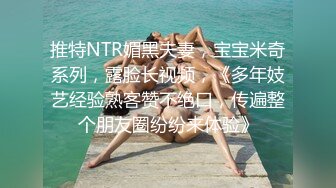 推特NTR媚黑夫妻，宝宝米奇系列，露脸长视频，《多年妓艺经验熟客赞不绝口，传遍整个朋友圈纷纷来体验》