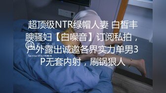 超顶级NTR绿帽人妻 白皙丰腴骚妇【白噪音】订阅私拍，户外露出诚邀各界实力单男3P无套内射，刷锅狠人