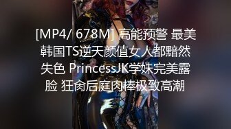 [MP4/ 678M] 高能预警 最美韩国TS逆天颜值女人都黯然失色 PrincessJK学妹完美露脸 狂肏后庭肉棒极致高潮