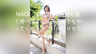 NACR-718 巨乳で性格も良く呼べばすぐに来て何でもやってくれる！？いいなりセフレちゃん！！