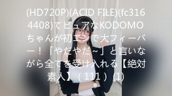 (HD720P)(ACID FILE)(fc3164408)てピュアなKODOMOちゃんが初エンで大フィーバー！「やだやだ～」と言いながら全てを受け入れる【絶対素人】（111） (1)