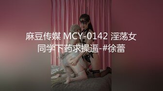 麻豆传媒 MCY-0142 淫荡女同学下药求操逼-#徐蕾