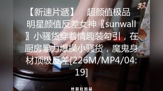 【新速片遞】 ⚡超颜值极品⚡明星颜值反差女神〖sunwall〗小骚货穿着情趣装勾引，在厨房暴力爆操小骚货，魔鬼身材顶级反差[226M/MP4/04:19]