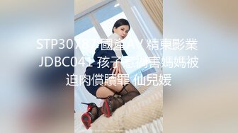 STP30787 國產AV 精東影業 JDBC041 孩子惹禍害媽媽被迫肉償贖罪 仙兒媛