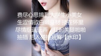 约了一个长发美女，口交的时候很害羞-熟女-强推