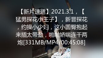 【新片速遞】2021.3.1，【猛男探花小王子】，新晋探花，约操小少妇，这小圆臀抱起来插太带劲，啪啪娇喘连干两炮[331MB/MP4/00:45:08]