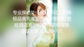 专业操老外【东北探花】约操极品美乳高颜值俄罗斯网红爱娃酒店激烈啪啪 洋妞做爱就是猛烈豪放 粉嫩小穴