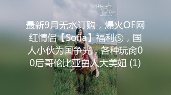 最新9月无水订购，爆火OF网红情侣【Sofia】福利⑤，国人小伙为国争光，各种玩肏00后哥伦比亚白人大美妞 (1)