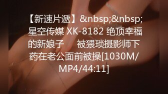 【新速片遞】&nbsp;&nbsp; 星空传媒 XK-8182 绝顶幸福的新娘子❤️被猥琐摄影师下药在老公面前被操[1030M/MP4/44:11]