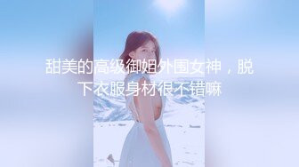 甜美的高级御姐外围女神，脱下衣服身材很不错嘛