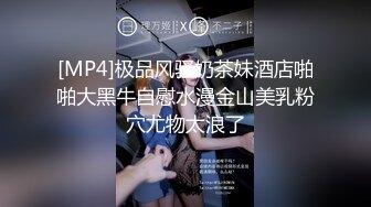 [MP4]极品风骚奶茶妹酒店啪啪大黑牛自慰水漫金山美乳粉穴尤物太浪了