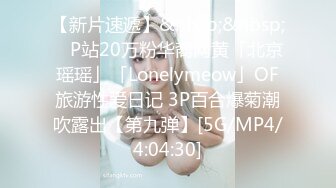 【新片速遞】&nbsp;&nbsp; ✨P站20万粉华裔网黄「北京瑶瑶」「Lonelymeow」OF旅游性爱日记 3P百合爆菊潮吹露出【第九弹】[5G/MP4/4:04:30]