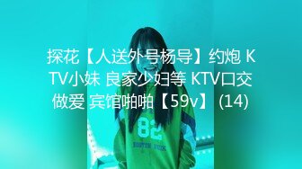 探花【人送外号杨导】约炮 KTV小妹 良家少妇等 KTV口交做爱 宾馆啪啪【59v】 (14)