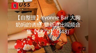 【自整理】Yvonne Bar 大胸奶妈的诱惑  最新流出视频合集【427V】 (348)