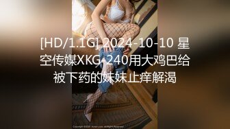 [HD/1.1G] 2024-10-10 星空传媒XKG-240用大鸡巴给被下药的妹妹止痒解渴