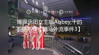 爆操乐团女主唱Abbey,干的不要不要【新马外流事件3】