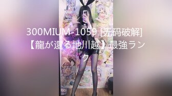 300MIUM-1059 [无码破解] 【龍が還る地川越】最強ランク