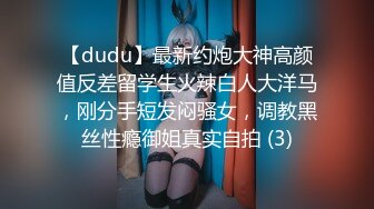 【dudu】最新约炮大神高颜值反差留学生火辣白人大洋马，刚分手短发闷骚女，调教黑丝性瘾御姐真实自拍 (3)