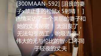 [300MAAN-592] [沮丧的妻子x禁止生的松鼠x 5射精！ ]色情采访了一个美丽的妻子和她的丈夫秘密！ 太沮丧了，无法勾引员工，吮吸吉婆！ 伟大的无与伦比的智○口不同于轻夜的丈夫