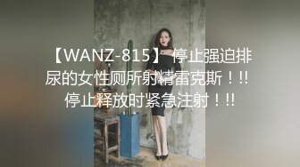 【WANZ-815】 停止强迫排尿的女性厕所射精雷克斯！!! 停止释放时紧急注射！!!