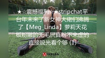 ★☆震撼福利☆★stripchat平台年末来了新女神大佬们沸腾了【Meg_Linda】萝莉天花板粉嫩的无毛屄真粉不来虚的直接脱光看个够 (1)