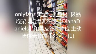 onlyfans 黄金比例身材  极品炮架 G奶爆乳细腰【DianaDaniels】和男友各种体位 主动骑乘无套啪【30v】 (1)