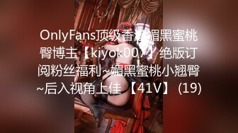 OnlyFans顶级香港媚黑蜜桃臀博主【kiyok007】绝版订阅粉丝福利~媚黑蜜桃小翘臀~后入视角上佳 【41V】 (19)